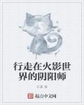 行走在火影世界的阴阳师叫什么