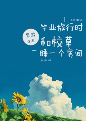 毕业旅游时和校草番外2