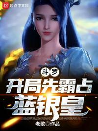 斗罗开局先霸占蓝银皇校八一 81xakh.top